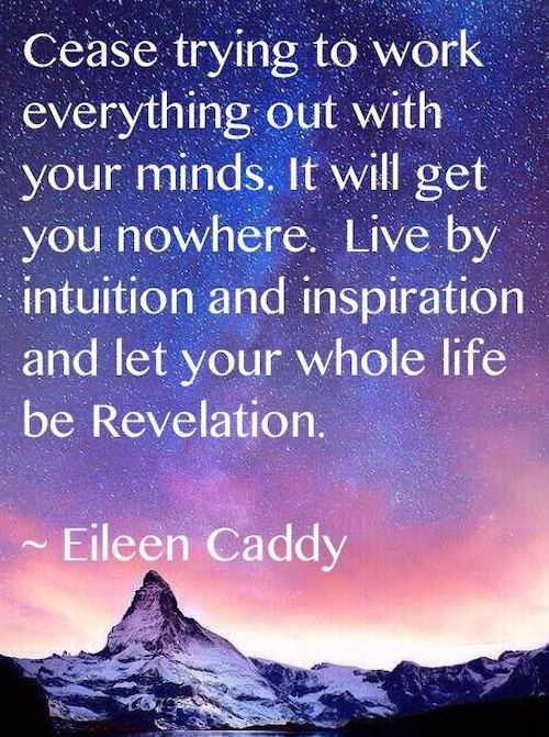 Naturally you will enlighten your life by living only by intuition and inspiration.