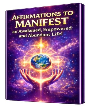 Affirmations to Manifest an Awakened, Empowered and Abundant Life
